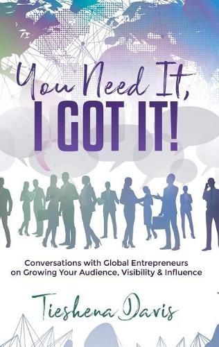 Cover image for You Need It, I Got It!: Conversations with Global Entrepreneurs on Growing Your Audience, Visibility and Influence