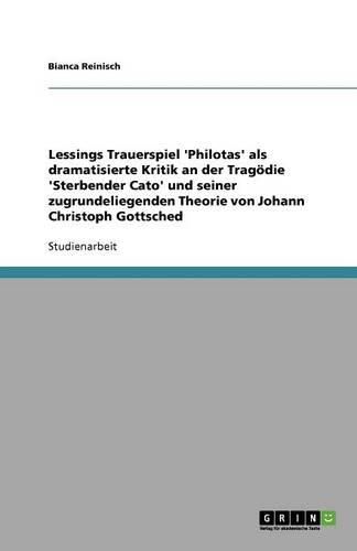 Cover image for Lessings Trauerspiel 'Philotas' als dramatisierte Kritik an der Tragoedie 'Sterbender Cato' und seiner zugrundeliegenden Theorie von Johann Christoph Gottsched