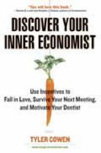 Cover image for Discover Your Inner Economist: Use Incentives to Fall in Love, Survive Your Next Meeting, and Motivate Your Dentist