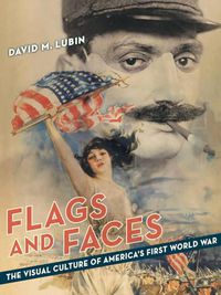 Cover image for Flags and Faces: The Visual Culture of America's First World War