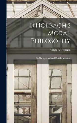 Cover image for D'Holbach's Moral Philosophy; Its Background and Development. --