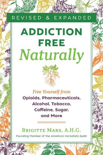 Cover image for Addiction-Free Naturally: Free Yourself from Opioids, Pharmaceuticals, Alcohol, Tobacco, Caffeine, Sugar, and More