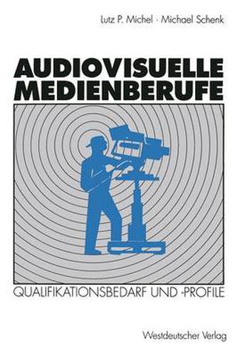 Audiovisuelle Medienberufe: Veranderungen in Der Medienwirtschaft Und Ihre Auswirkungen Auf Den Qualifikationsbedarf Und Die Qualifikationsprofile