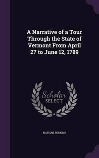 Cover image for A Narrative of a Tour Through the State of Vermont from April 27 to June 12, 1789