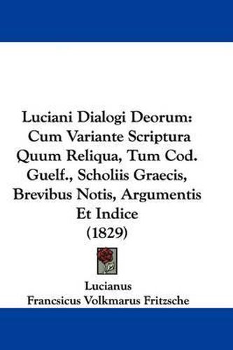 Cover image for Luciani Dialogi Deorum: Cum Variante Scriptura Quum Reliqua, Tum Cod. Guelf., Scholiis Graecis, Brevibus Notis, Argumentis Et Indice (1829)