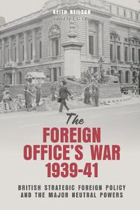 Cover image for The Foreign Office's War, 1939-41: British Strategic Foreign Policy and the Major Neutral Powers