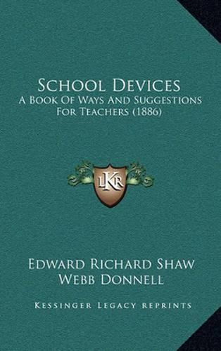 Cover image for School Devices: A Book of Ways and Suggestions for Teachers (1886)