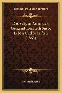 Cover image for Des Seligen Amandus, Genannt Heinrich Suso, Leben Und Schriften (1863)