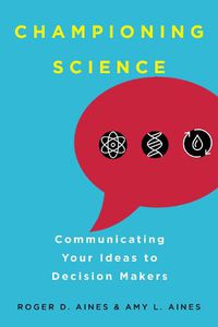 Cover image for Championing Science: Communicating Your Ideas to Decision Makers