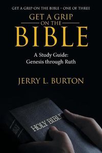 Cover image for Get a Grip-On the Bible: A Study Guide: Genesis Through Ruth