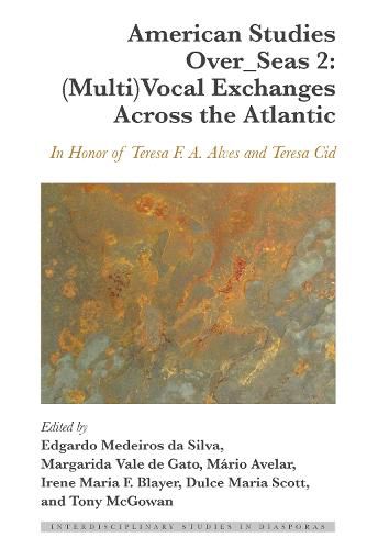 American Studies Over_Seas 2: (Multi)Vocal Exchanges Across the Atlantic: In Honor of Teresa F. A. Alves and Teresa Cid