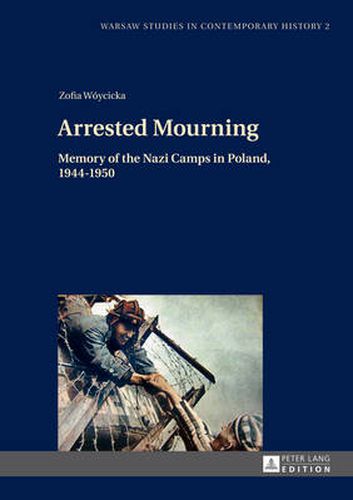 Cover image for Arrested Mourning: Memory of the Nazi Camps in Poland, 1944-1950