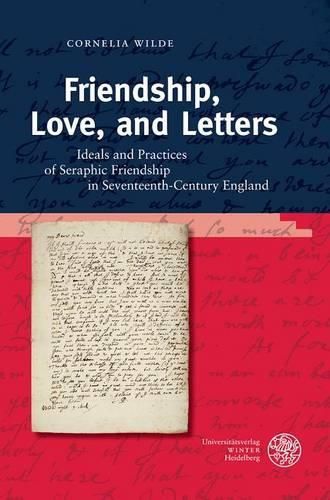 Cover image for Friendship, Love, and Letters: Ideals and Practices of Seraphic Friendship in Seventeenth-Century England