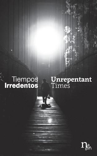 Cover image for Tiempos Irredentos - Unrepentant Times: Bilingual Edition (Spanish - English)