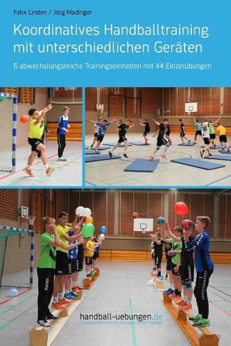 Koordinatives Handballtraining Mit Unterschiedlichen Ger ten: 6 Abwechslungsreiche Trainingseinheiten Mit 44 Einzel bungen