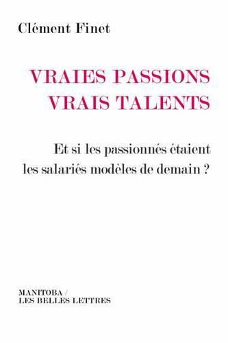 Cover image for Vraies Passions, Vrais Talents: Et Si Les Passionnes Etaient Les Salaries Modeles de Demain?