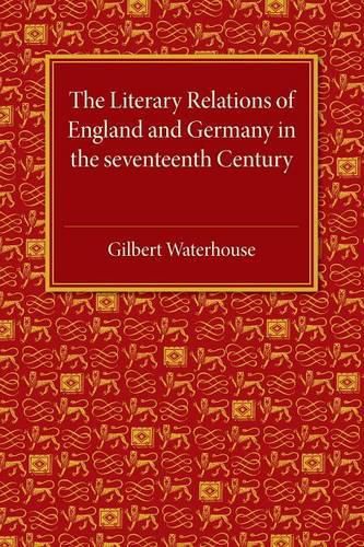 Cover image for The Literary Relations of England and Germany: In the Seventeenth Century