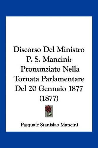 Discorso del Ministro P. S. Mancini: Pronunziato Nella Tornata Parlamentare del 20 Gennaio 1877 (1877)