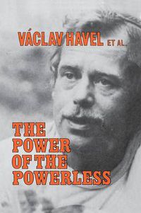 Cover image for The Power of the Powerless: Citizens Against the State in Central Eastern Europe: Citizens Against the State in Central Eastern Europe