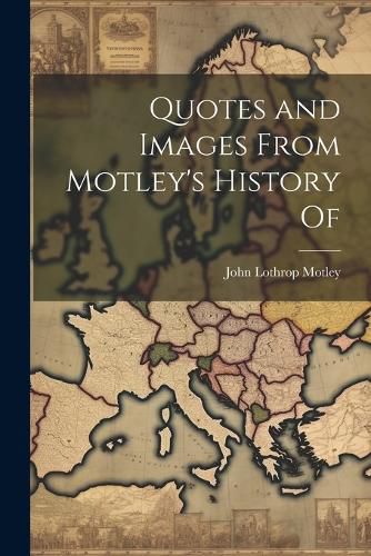 Cover image for Quotes and Images From Motley's History Of