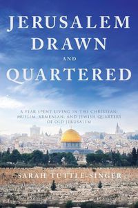 Cover image for Jerusalem, Drawn and Quartered: One Woman's Year in the Heart of the Christian, Muslim, Armenian, and Jewish Quarters of Old Jerusalem