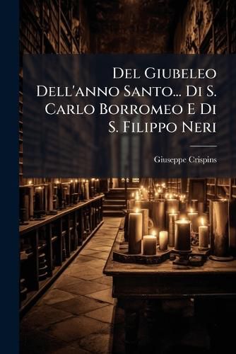 Cover image for del Giubeleo Dell'anno Santo... Di S. Carlo Borromeo E Di S. Filippo Neri