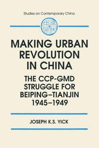 Cover image for Making Urban Revolution in China: The CCP-GMD Struggle for Beiping-Tianjin, 1945-1949