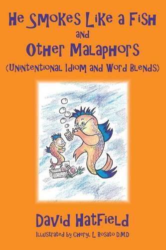 Cover image for He Smokes Like a Fish and Other Malaphors (Unintentional Idiom and Word Blends)