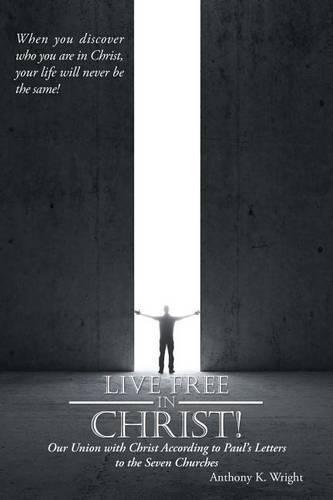 Live Free in Christ!: Our Union with Christ According to Paul's Letters to the Seven Churches