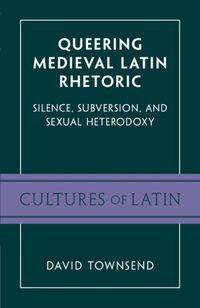 Cover image for Queering Medieval Latin Rhetoric: Silence, Subversion, and Sexual Heterodoxy