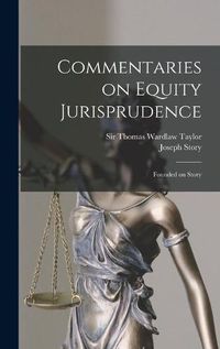 Cover image for Commentaries on Equity Jurisprudence [microform]: Founded on Story