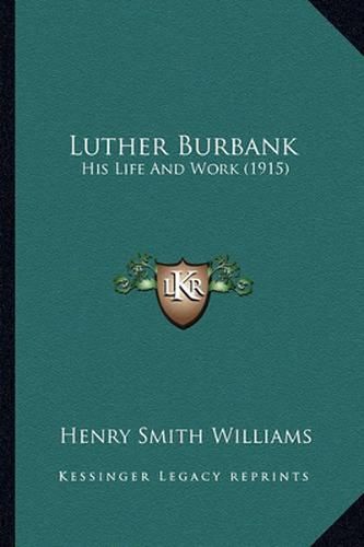 Cover image for Luther Burbank Luther Burbank: His Life and Work (1915) His Life and Work (1915)