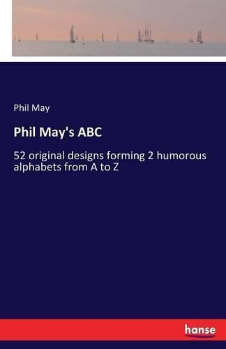 Cover image for Phil May's ABC: 52 original designs forming 2 humorous alphabets from A to Z