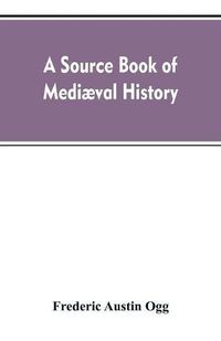 Cover image for A source book of mediaeval history: documents illustrative of European life and institutions from the German invasion to the renaissance