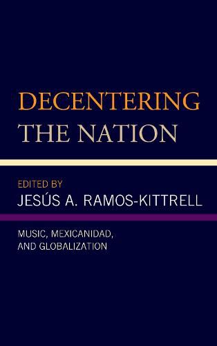 Cover image for Decentering the Nation: Music, Mexicanidad, and Globalization