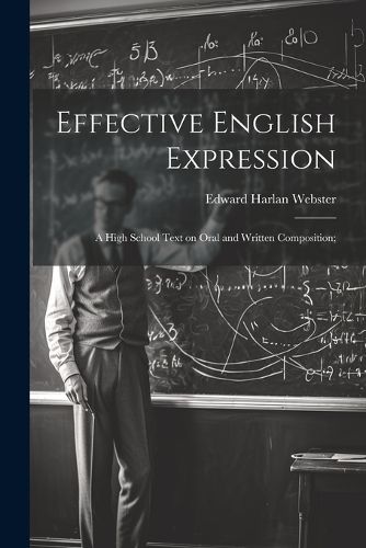 Cover image for Effective English Expression; a High School Text on Oral and Written Composition;