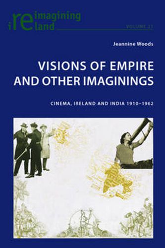 Cover image for Visions of Empire and Other Imaginings: Cinema, Ireland and India 1910-1962