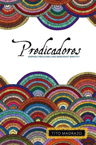 Cover image for Predicadores: Hispanic Preaching and Immigrant Identity