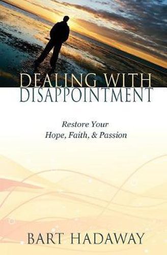 Cover image for Dealing with Disappointment: Restore Your Hope, Faith and Passion