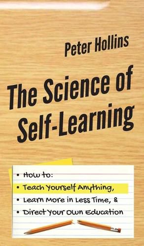 Cover image for The Science of Self-Learning: How to Teach Yourself Anything, Learn More in Less Time, and Direct Your Own Education