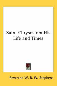 Cover image for Saint Chrysostom His Life and Times