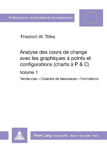 Analyse Des Cours de Change Avec Les Graphiques a Points Et Configurations (Charts A P&C): Volume 1. Tendances - Couloirs de Tendances - Formations