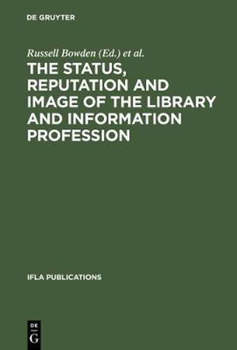 Cover image for The Status, Reputation and Image of the Library and Information Profession: Proceedings of the IFLA Pre-Session Seminar, Delhi, 24-28 August 1992 ; Under the Auspices of the IFLA Round Table for the Management of Library Associations