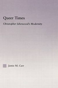 Cover image for Queer Times: Christopher Isherwood's Modernity
