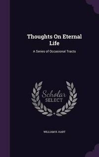 Cover image for Thoughts on Eternal Life: A Series of Occasional Tracts