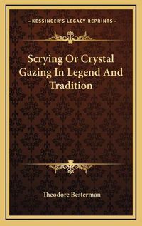 Cover image for Scrying or Crystal Gazing in Legend and Tradition