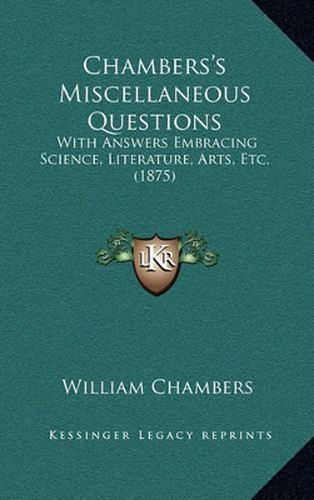 Chambers's Miscellaneous Questions: With Answers Embracing Science, Literature, Arts, Etc. (1875)