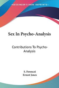 Cover image for Sex in Psycho-Analysis: Contributions to Psycho-Analysis