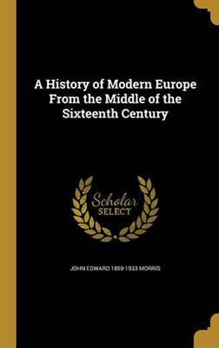 A History of Modern Europe from the Middle of the Sixteenth Century