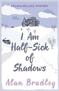 Cover image for I Am Half-Sick of Shadows: The gripping fourth novel in the cosy Flavia De Luce series